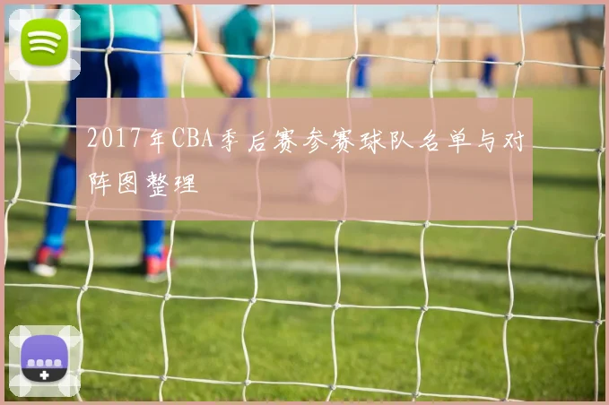 2017年CBA季后赛参赛球队名单与对阵图整理